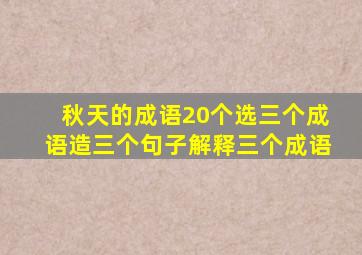 秋天的成语20个选三个成语造三个句子解释三个成语