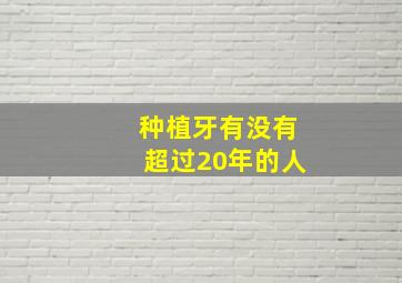 种植牙有没有超过20年的人