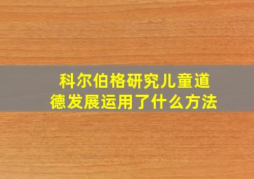 科尔伯格研究儿童道德发展运用了什么方法