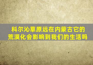 科尔沁草原远在内蒙古它的荒漠化会影响到我们的生活吗