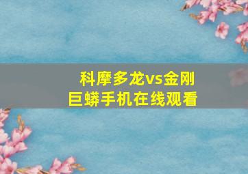 科摩多龙vs金刚巨蟒手机在线观看