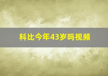 科比今年43岁吗视频