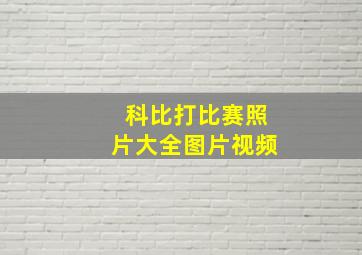 科比打比赛照片大全图片视频