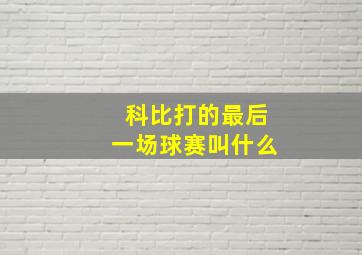 科比打的最后一场球赛叫什么