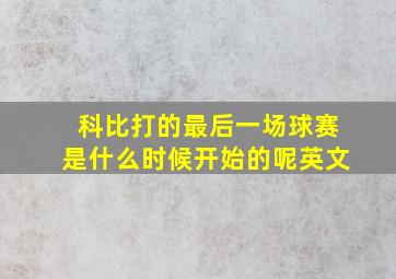 科比打的最后一场球赛是什么时候开始的呢英文