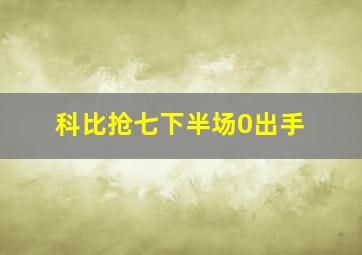 科比抢七下半场0出手