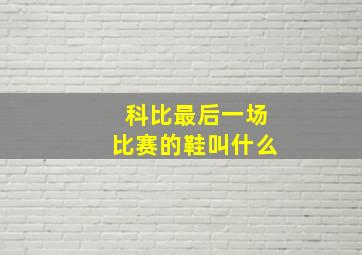 科比最后一场比赛的鞋叫什么