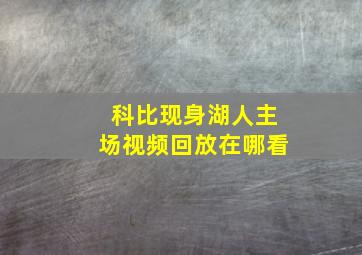 科比现身湖人主场视频回放在哪看