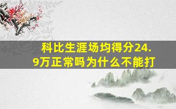 科比生涯场均得分24.9万正常吗为什么不能打