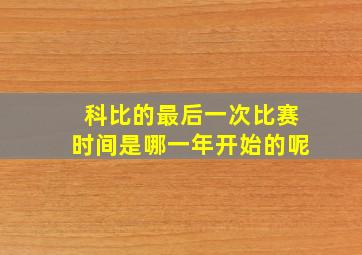 科比的最后一次比赛时间是哪一年开始的呢