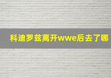 科迪罗兹离开wwe后去了哪