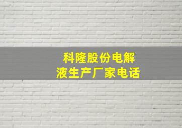 科隆股份电解液生产厂家电话