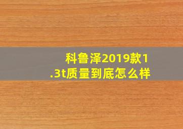 科鲁泽2019款1.3t质量到底怎么样