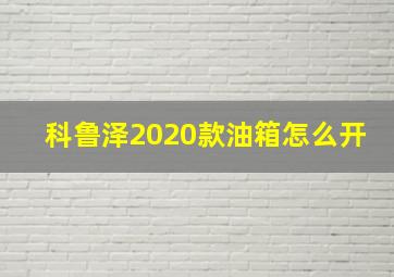 科鲁泽2020款油箱怎么开