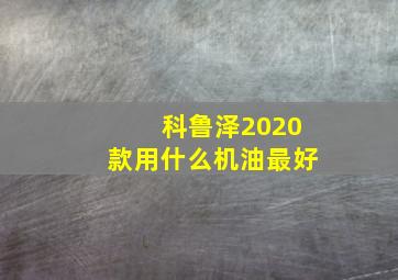 科鲁泽2020款用什么机油最好