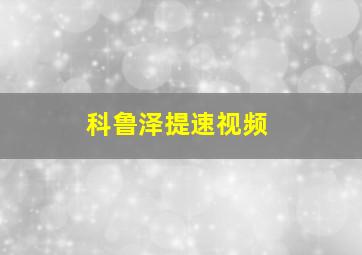 科鲁泽提速视频