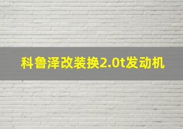 科鲁泽改装换2.0t发动机