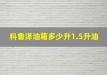 科鲁泽油箱多少升1.5升油