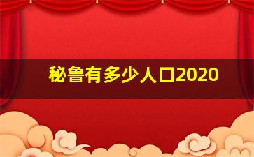 秘鲁有多少人口2020