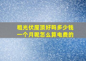 租光伏屋顶好吗多少钱一个月呢怎么算电费的