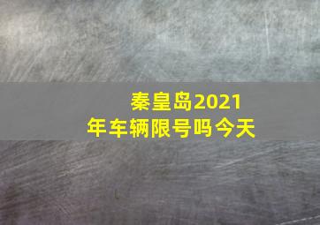 秦皇岛2021年车辆限号吗今天