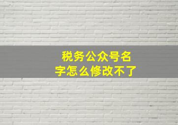 税务公众号名字怎么修改不了