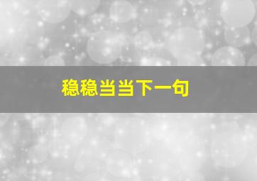 稳稳当当下一句