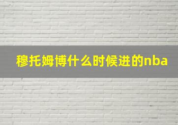 穆托姆博什么时候进的nba