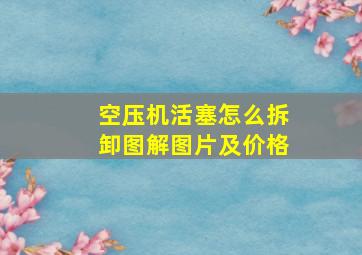 空压机活塞怎么拆卸图解图片及价格