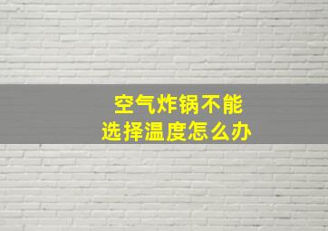 空气炸锅不能选择温度怎么办