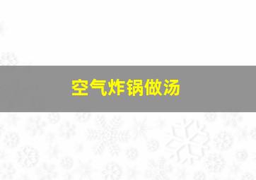 空气炸锅做汤