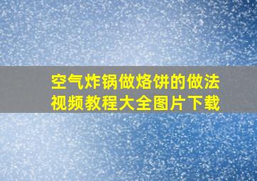 空气炸锅做烙饼的做法视频教程大全图片下载