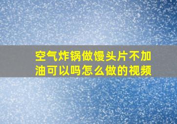 空气炸锅做馒头片不加油可以吗怎么做的视频