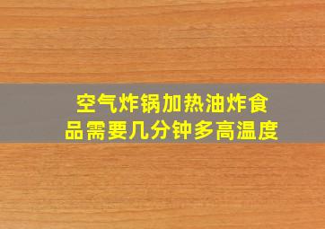 空气炸锅加热油炸食品需要几分钟多高温度