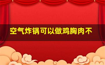 空气炸锅可以做鸡胸肉不