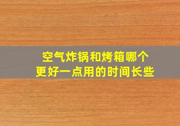 空气炸锅和烤箱哪个更好一点用的时间长些