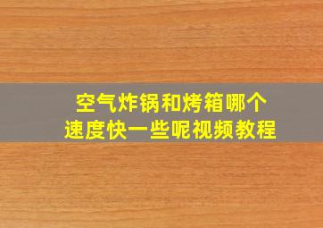 空气炸锅和烤箱哪个速度快一些呢视频教程