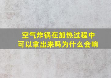 空气炸锅在加热过程中可以拿出来吗为什么会响