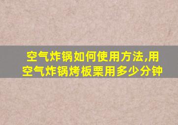 空气炸锅如何使用方法,用空气炸锅烤板栗用多少分钟