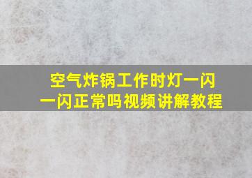 空气炸锅工作时灯一闪一闪正常吗视频讲解教程