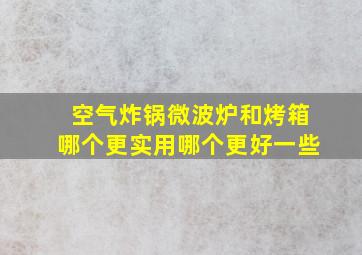 空气炸锅微波炉和烤箱哪个更实用哪个更好一些