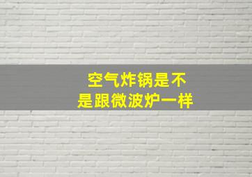 空气炸锅是不是跟微波炉一样