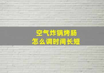 空气炸锅烤肠怎么调时间长短