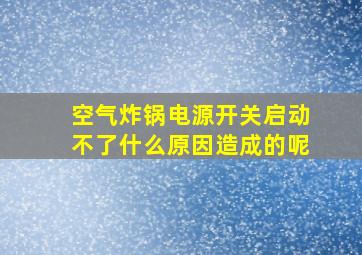 空气炸锅电源开关启动不了什么原因造成的呢