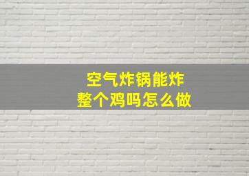 空气炸锅能炸整个鸡吗怎么做