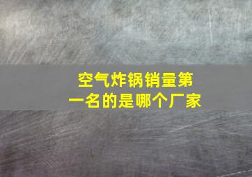 空气炸锅销量第一名的是哪个厂家