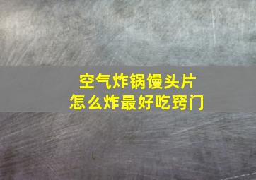 空气炸锅馒头片怎么炸最好吃窍门