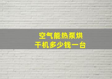 空气能热泵烘干机多少钱一台