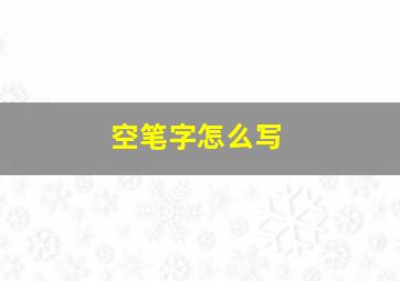 空笔字怎么写