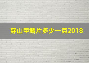 穿山甲鳞片多少一克2018